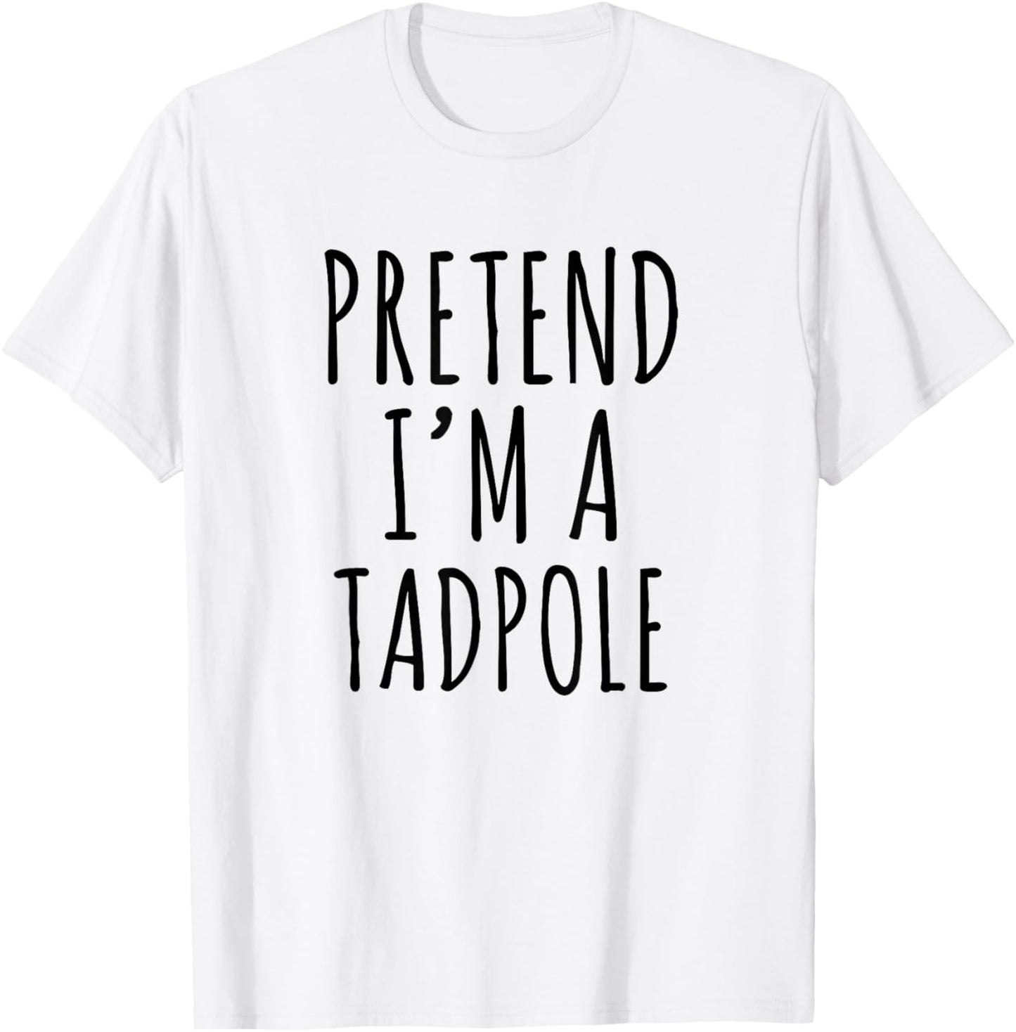 Pretend I'm A Tadpole Funny Frog Quote Design T-Shirt - T-Shirt | White