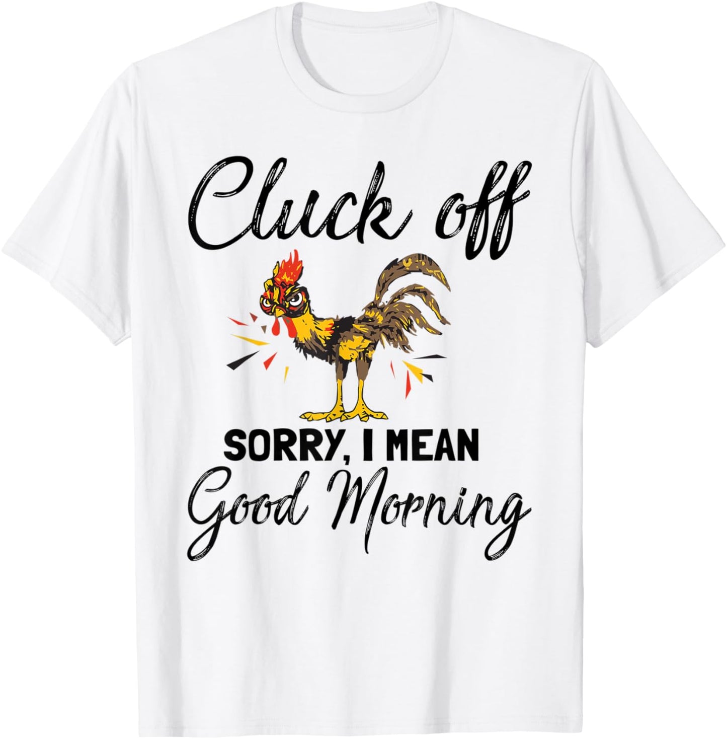 Funny Cluck Off Sorry I Mean Good Morning T-Shirt - T-Shirt | White