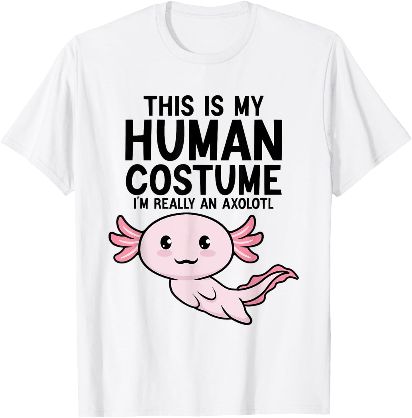 This Is My Human Costume I'm Really An Axolotl Kids & Adults T-Shirt - T-Shirt | White