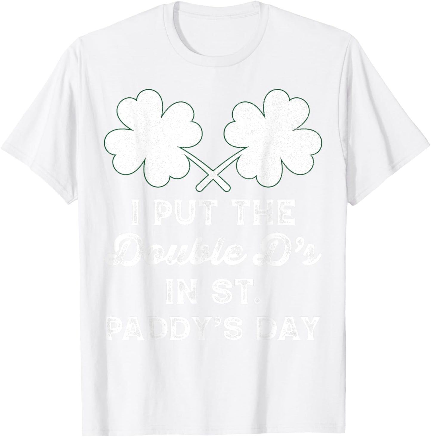 I Put The Double Ds In St Paddys Day Funny St Patricks Boobs T-Shirt - T-Shirt | White