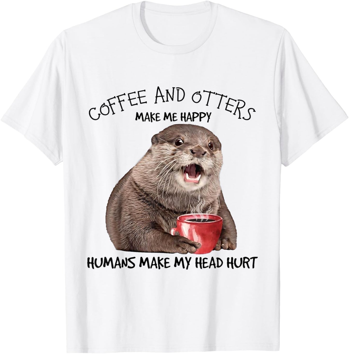 Coffee And Otters Make Me Happy Humans Make My Head Hurt T-Shirt - T-Shirt | White