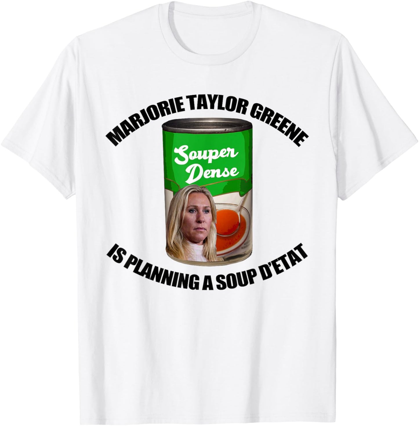 MARJORIE TAYLOR GREENE SOUP D'ETAT Funny Can Meme T-Shirt - T-Shirt | White