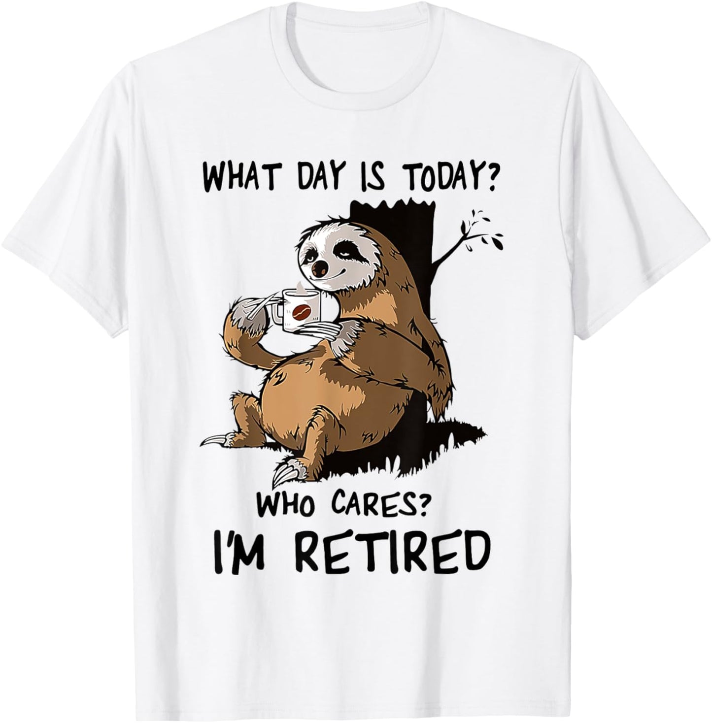 What Day Is Today Who Cares I'm Retired Sloth T-Shirt - T-Shirt | White