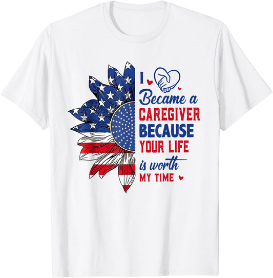 I Became Caregiver Because Your Life Is Worth Time 4th July T-Shirt - T-Shirt | White