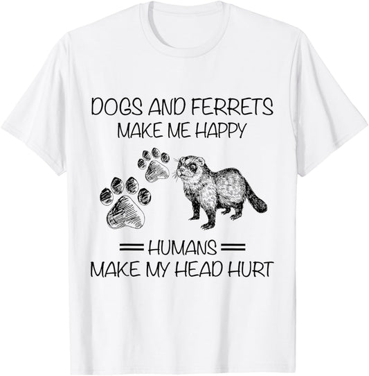 Dogs And Ferrets Make Me Happy Humans Make My Head Hurt T-Shirt - T-Shirt | White