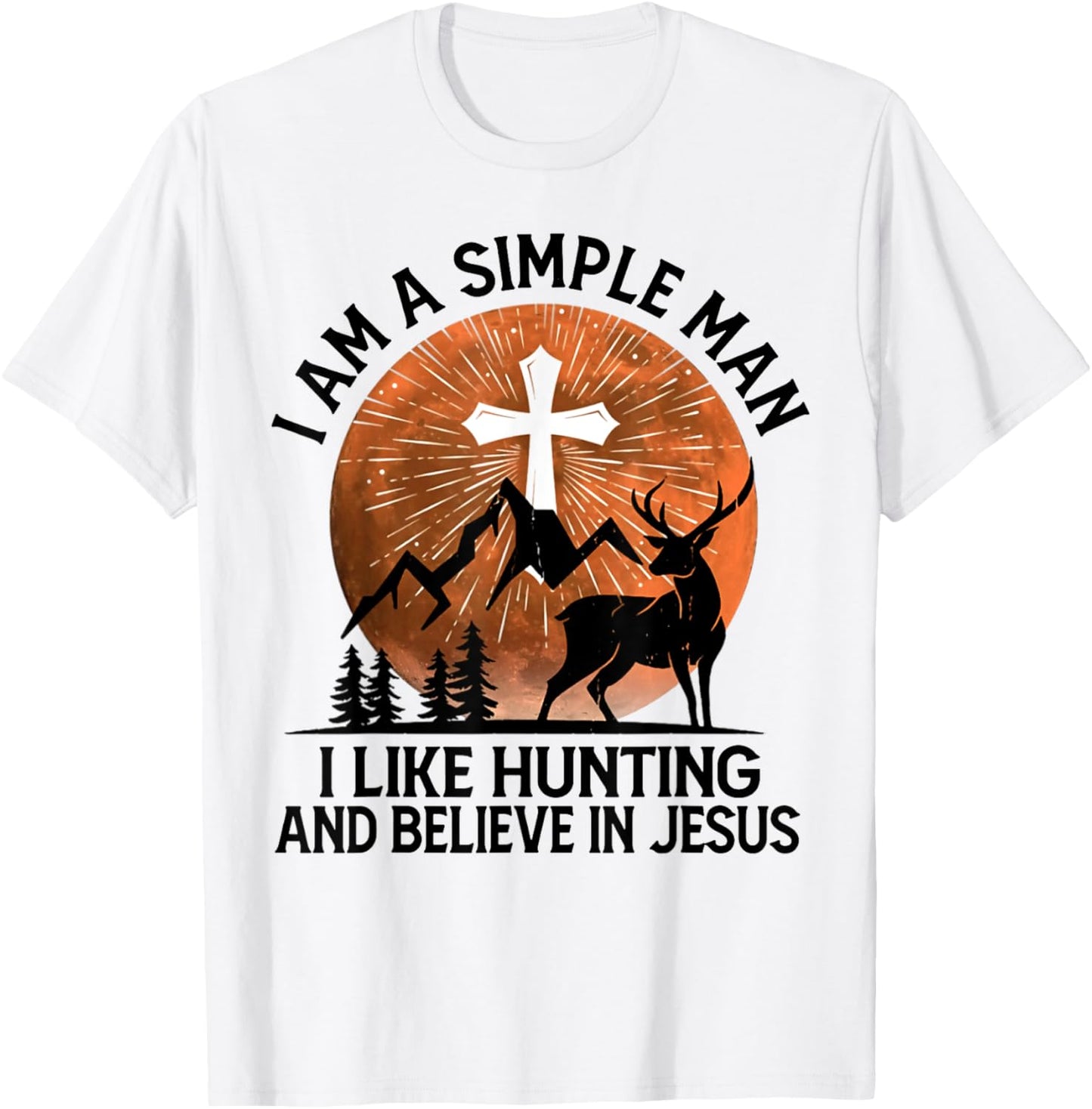 I Am A Simple Man I Like Hunting And Believe In Jesus T-Shirt - T-Shirt | White