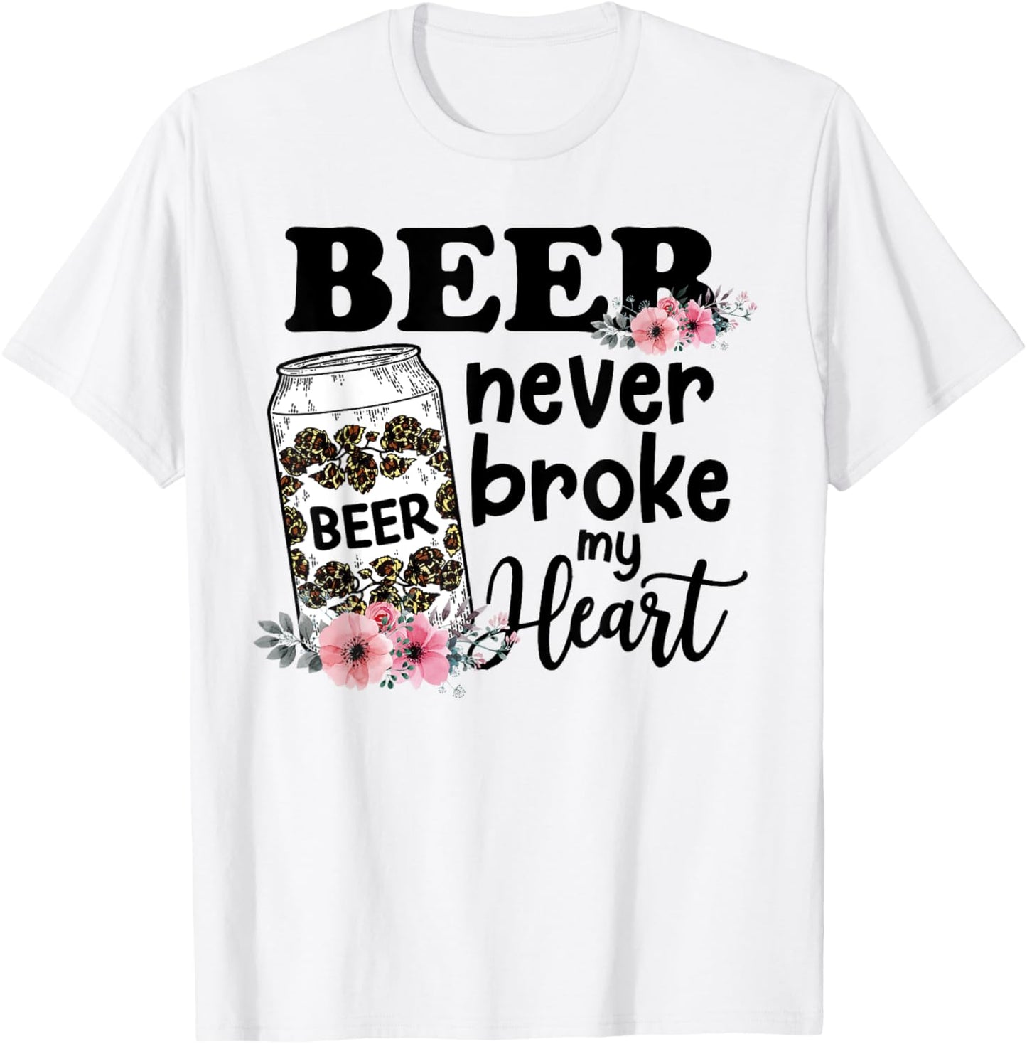 Beer Never Broke My Heart for a Beer Lady Lovers T-Shirt - T-Shirt | White
