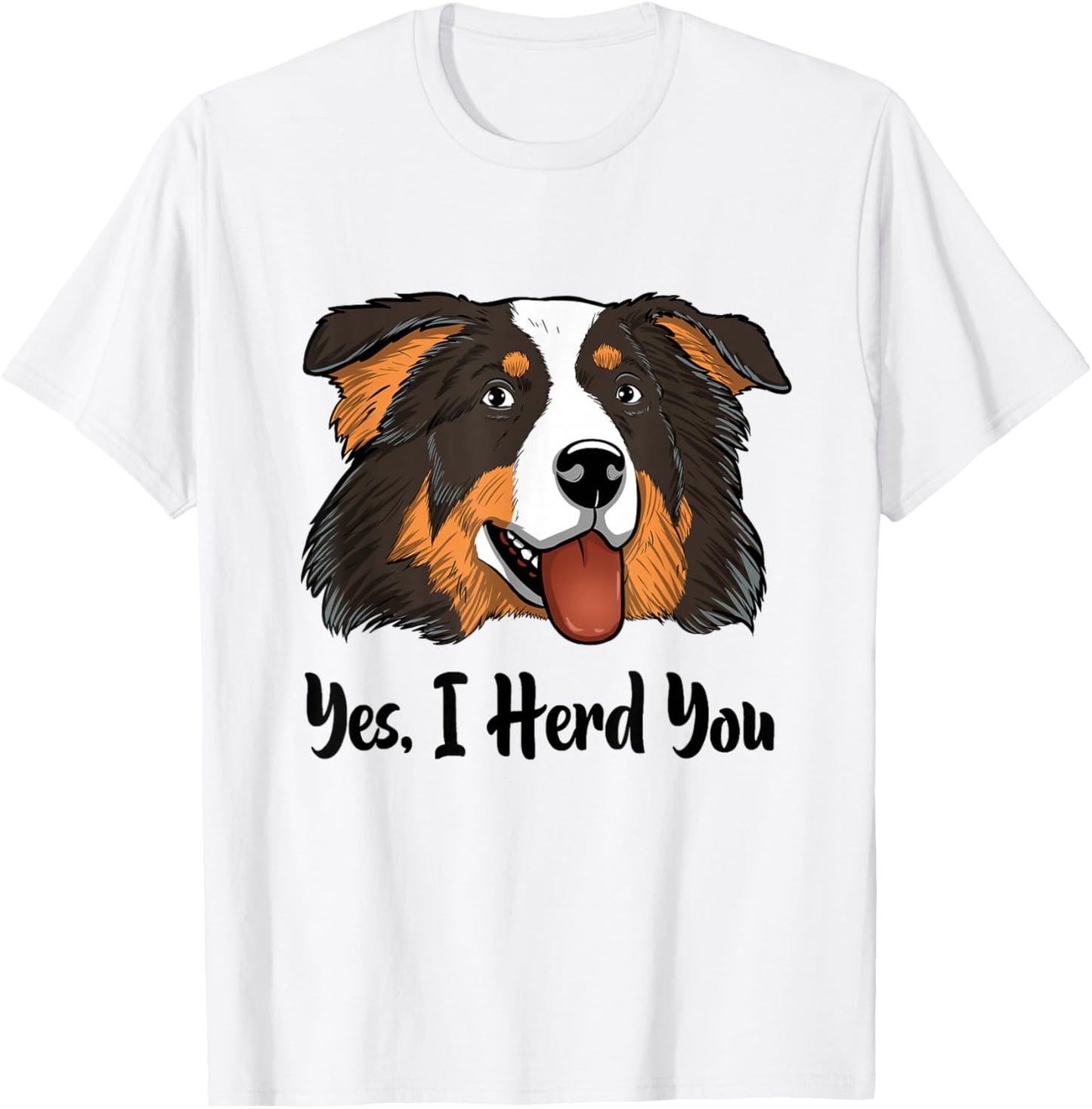 Aussie Black Tri Australian Shepherd Yes I Herd You T-Shirt - T-Shirt | White