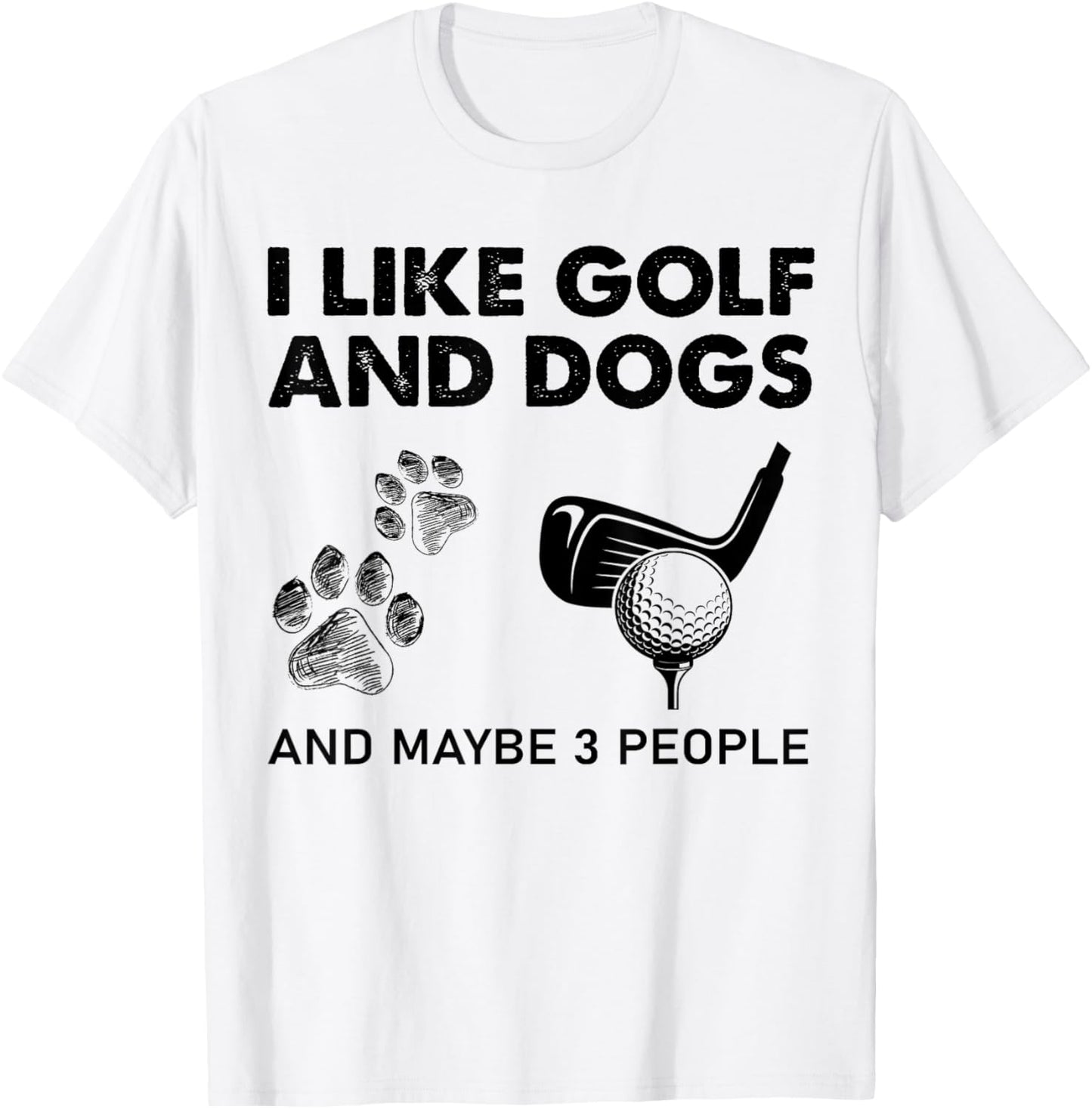 I Like Golf And Dogs And Maybe 3 People T-Shirt - T-Shirt | White