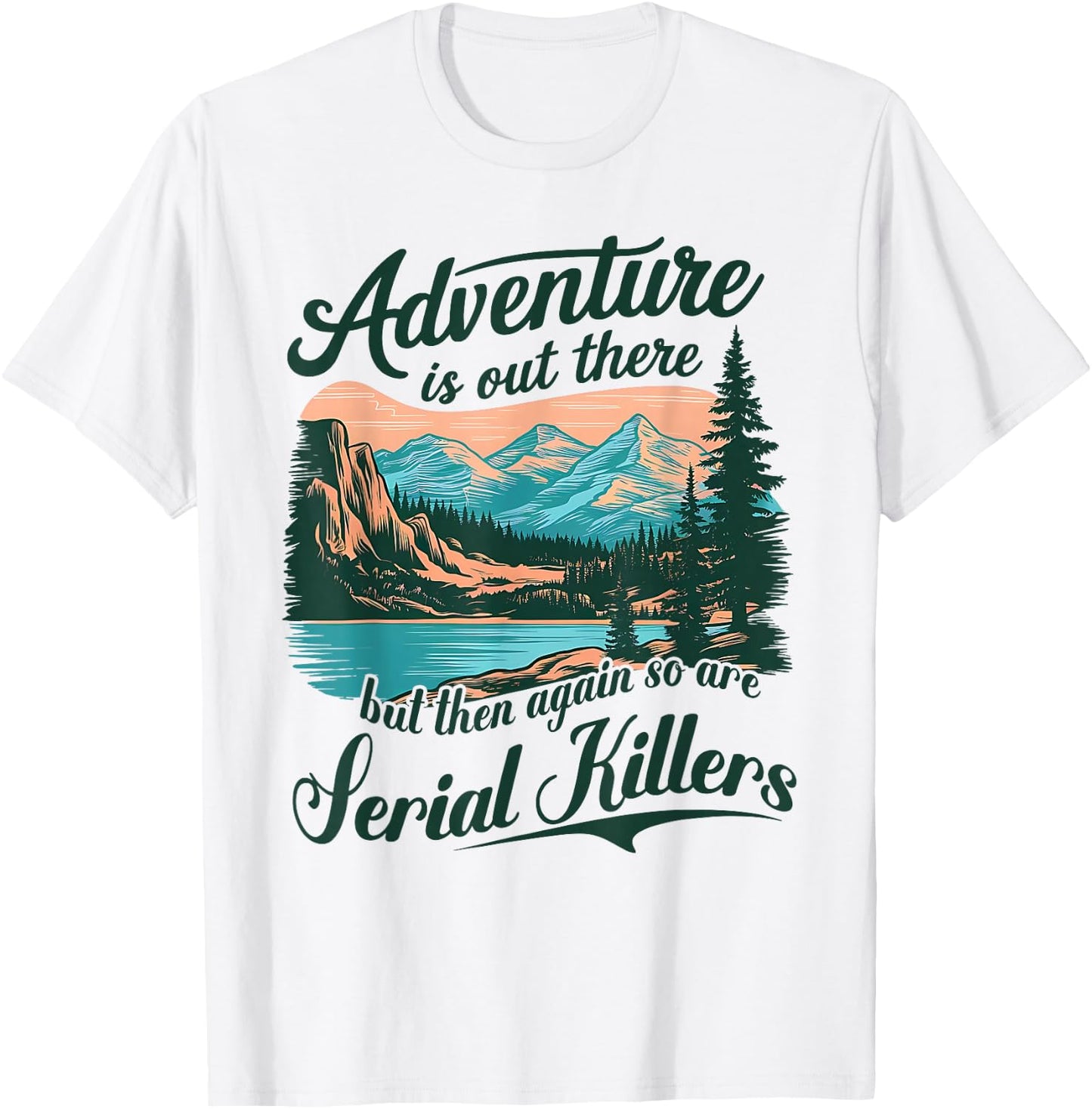 Adventure Is Out There But So Are Serial Killers Funny Quote T-Shirt - T-Shirt | White
