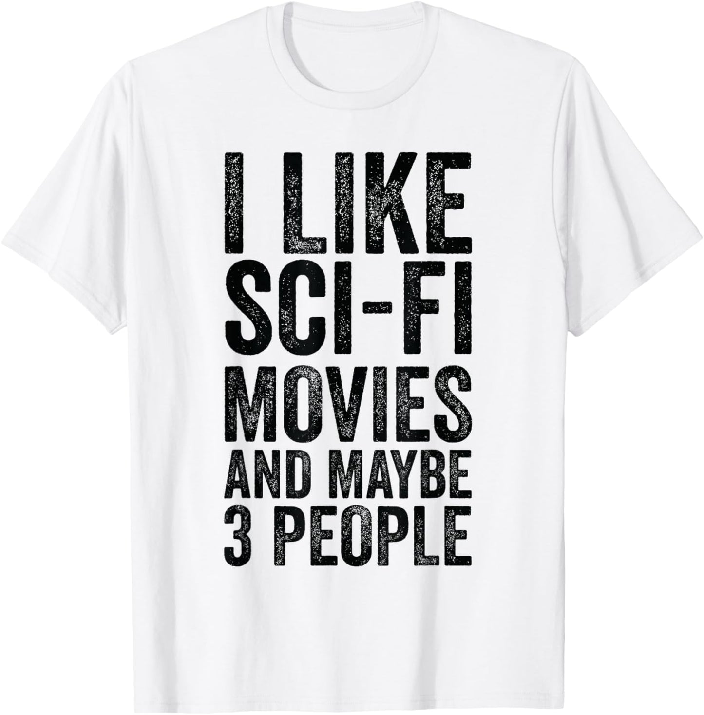 I Like Sci-Fi Movies And Maybe 3 People - Science Fiction T-Shirt - T-Shirt | White