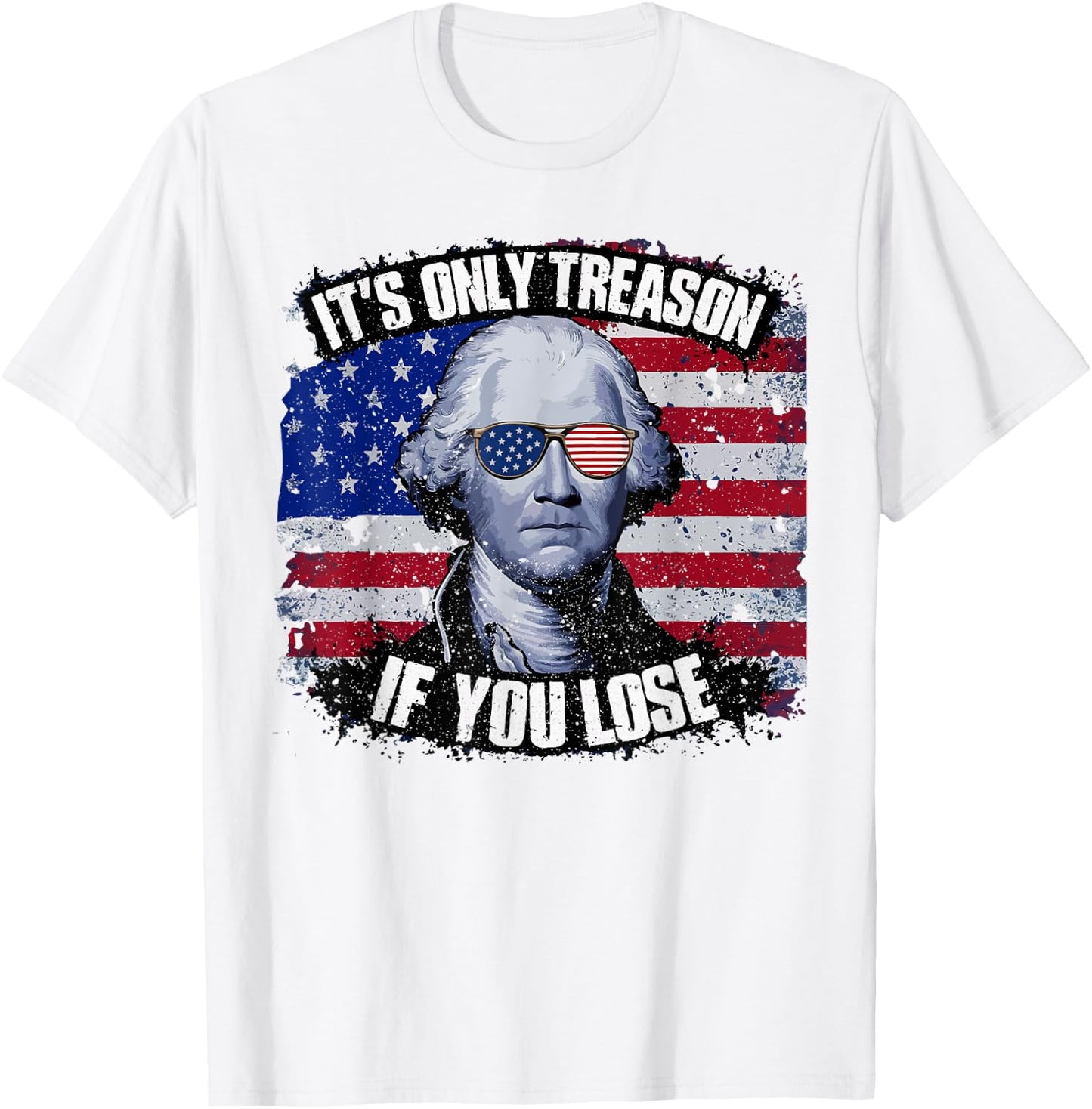 George Washington It's Only Treason If You Lose 4th Of July T-Shirt - T-Shirt | White