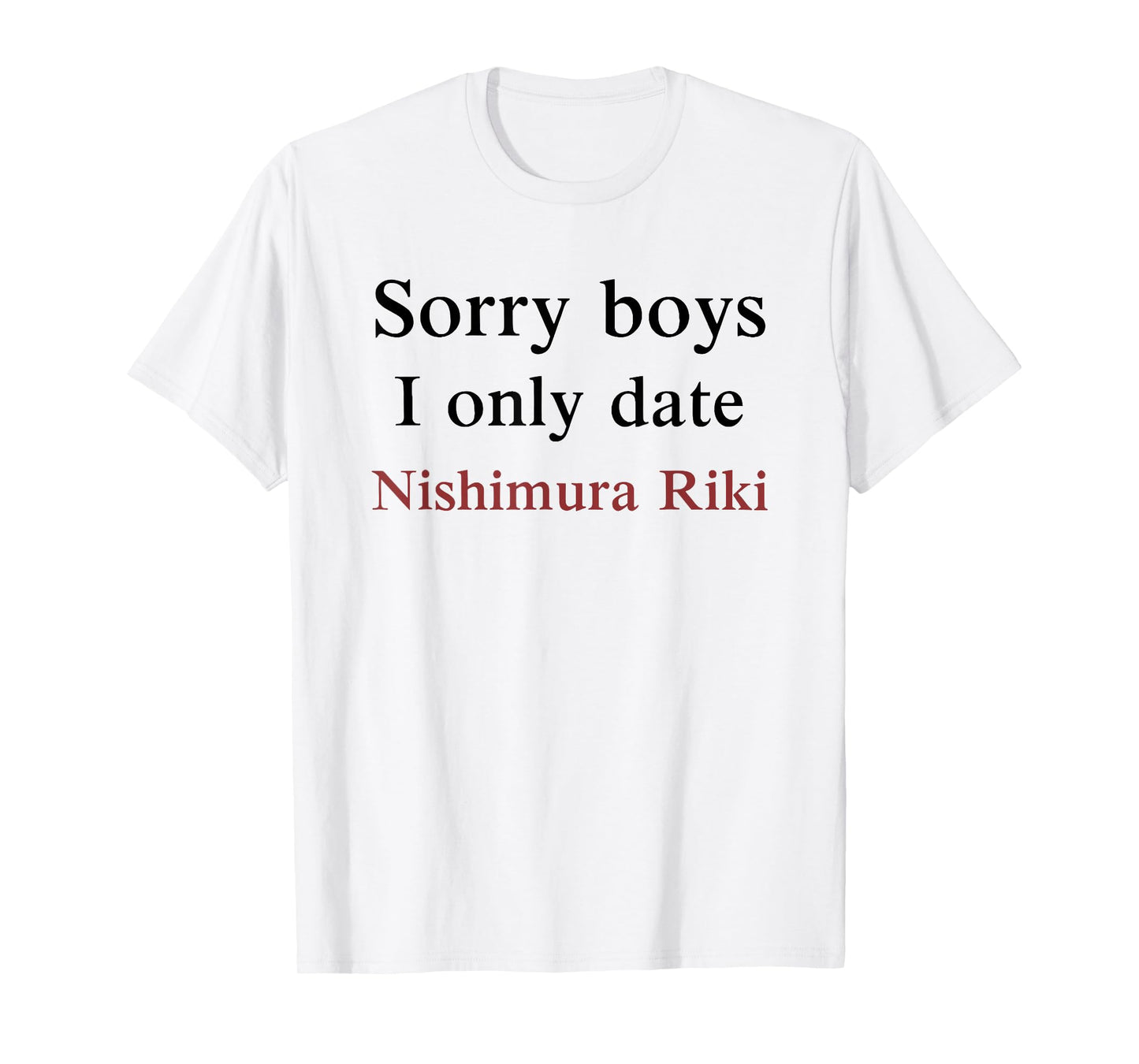 Sorry Boys, I Only Date Nishimura Riki T-Shirt