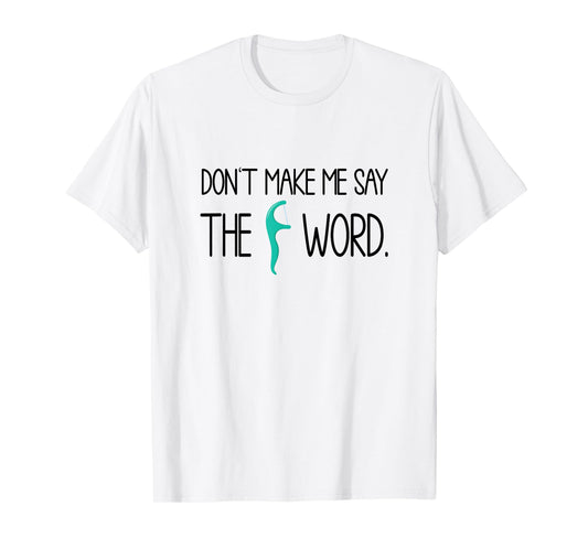 Dentist Don't Make Say The F Word Dental Hygienist T-Shirt
