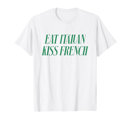 Eat Italian Kiss French Funny Europe Food & Travel Quote T-Shirt