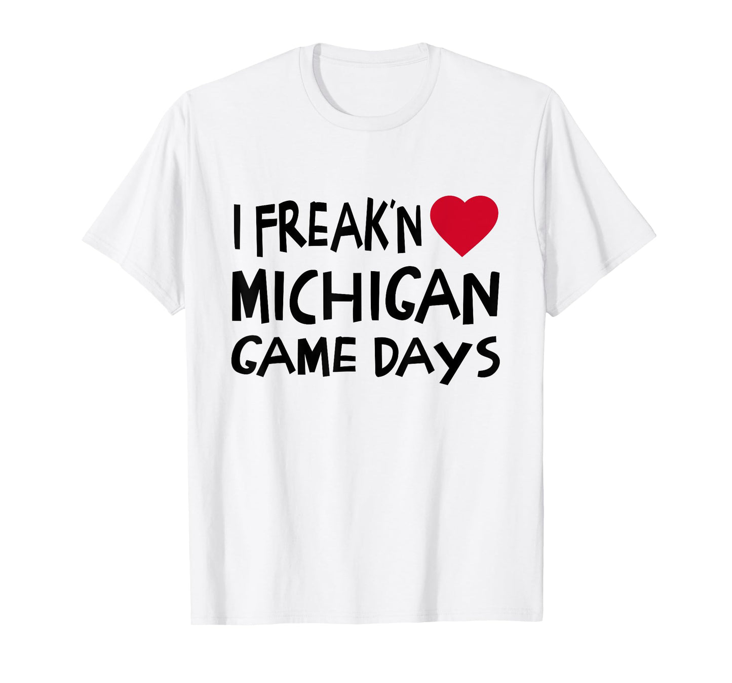 Michigan Game Days Funny Locals Freak'n Love MI T-Shirt