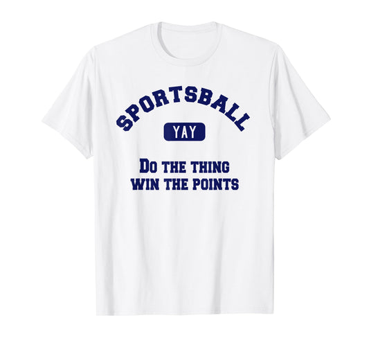 Yay Sportsball Do the Thing Win the Points Funny Sport T-Shirt