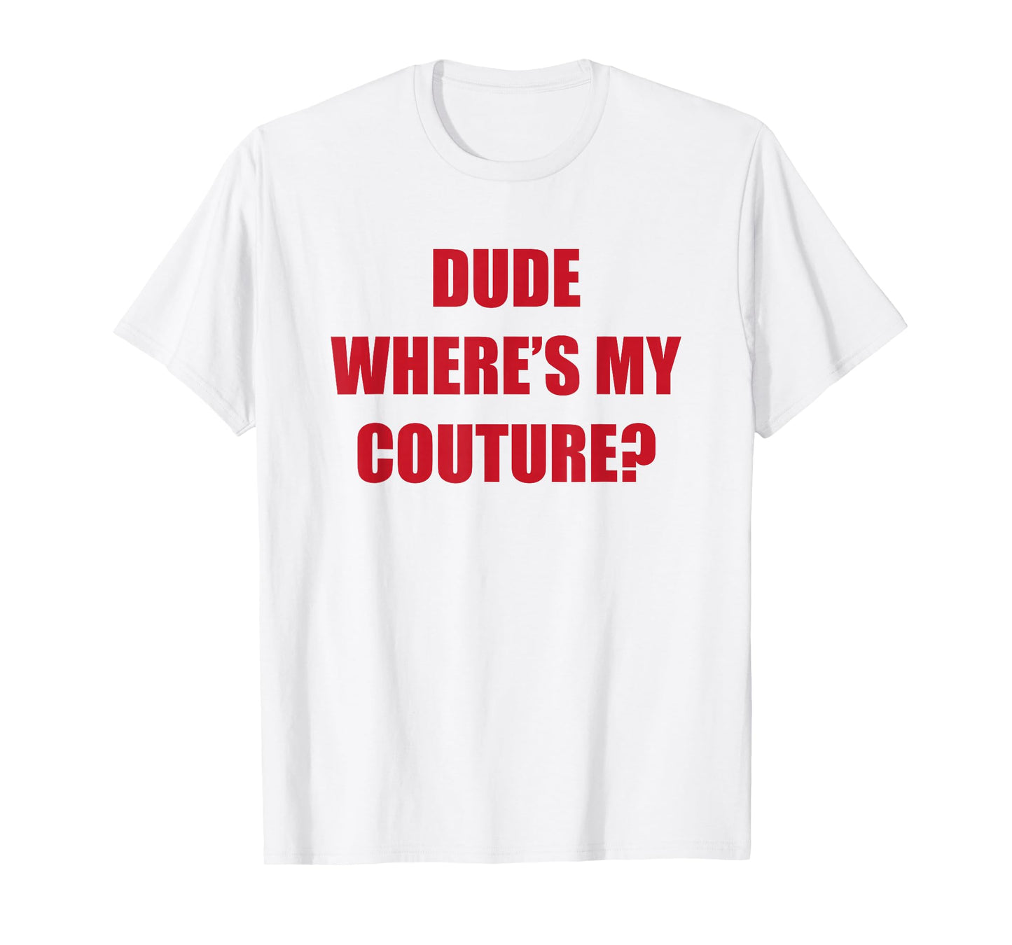 Dude Wheres My Couture T-Shirt