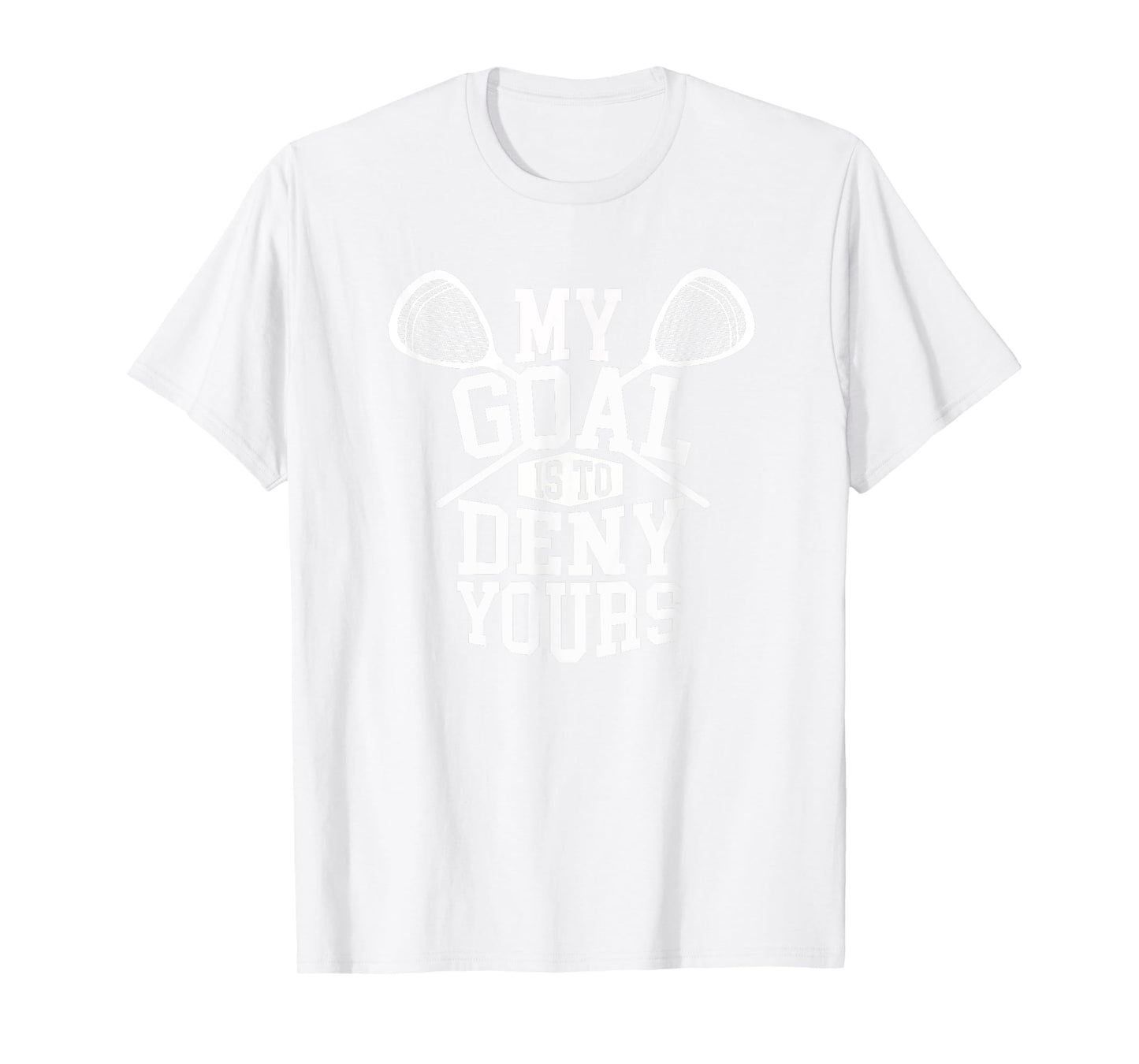 Funny Lacrosse Goalie - My Goal is to Deny Yours T-Shirt