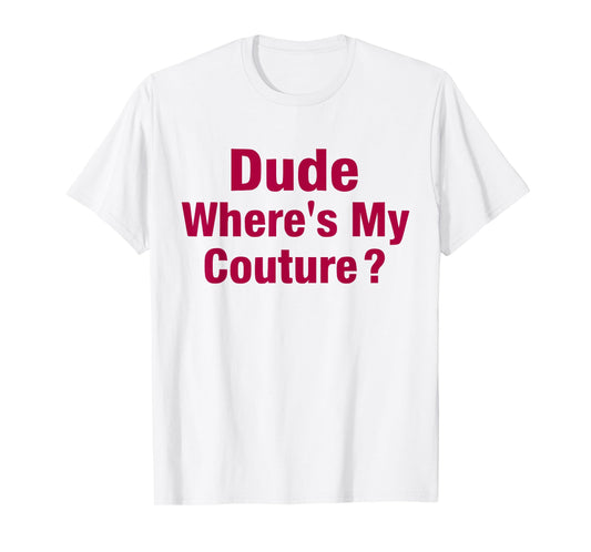 Dude Where's My Couture Sarcastic Funny Saying Women's Pink T-Shirt
