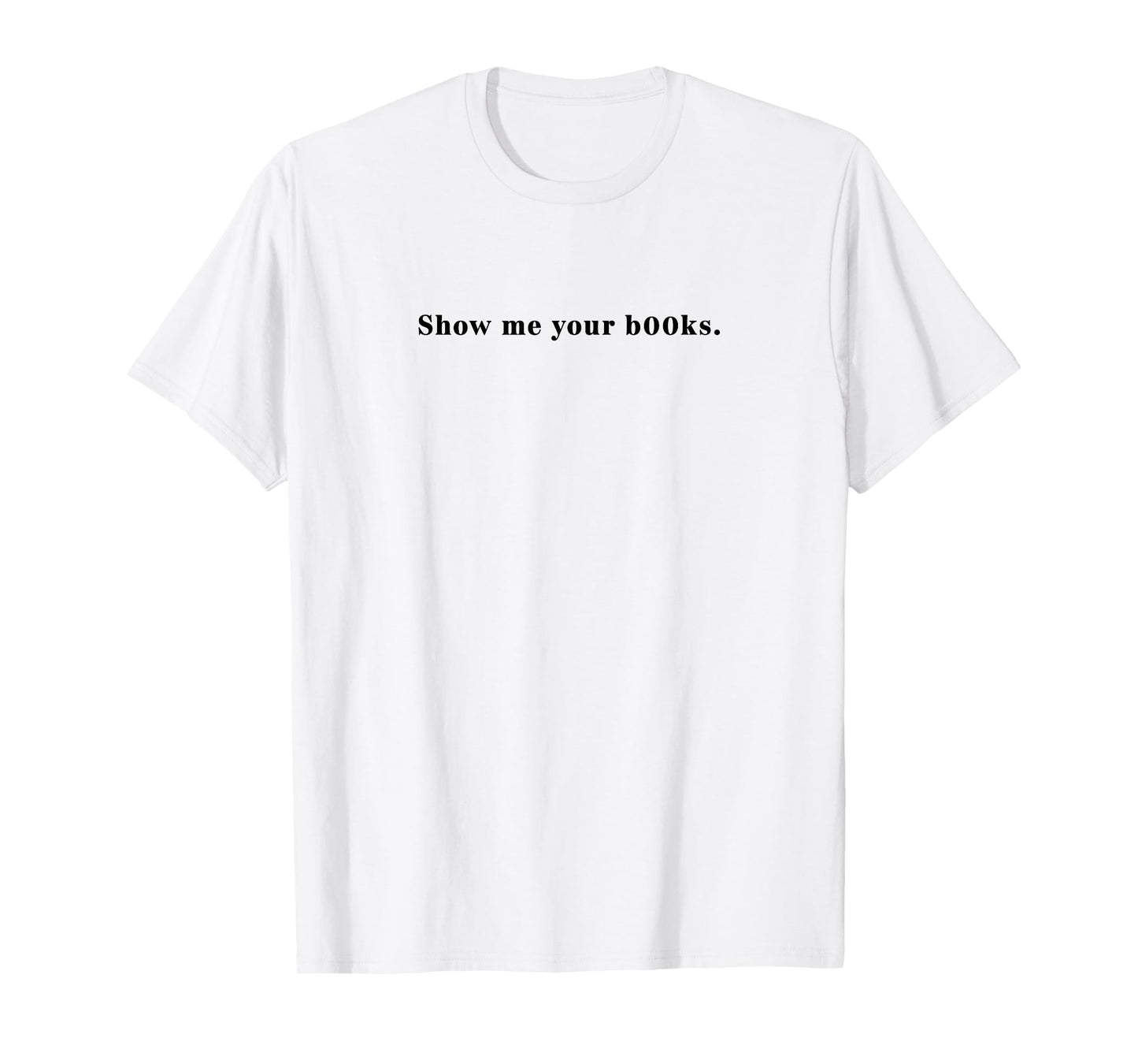 Show me Your b00ks X Books Book Bookworm Book Lover T-Shirt