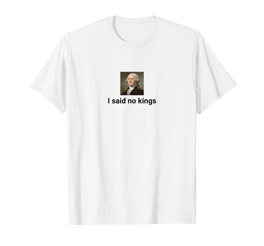 American Revolution Humor I Said no Kings T-Shirt