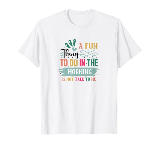 A Fun Thing To Do In The Morning Is Not Talk To Me T-Shirt