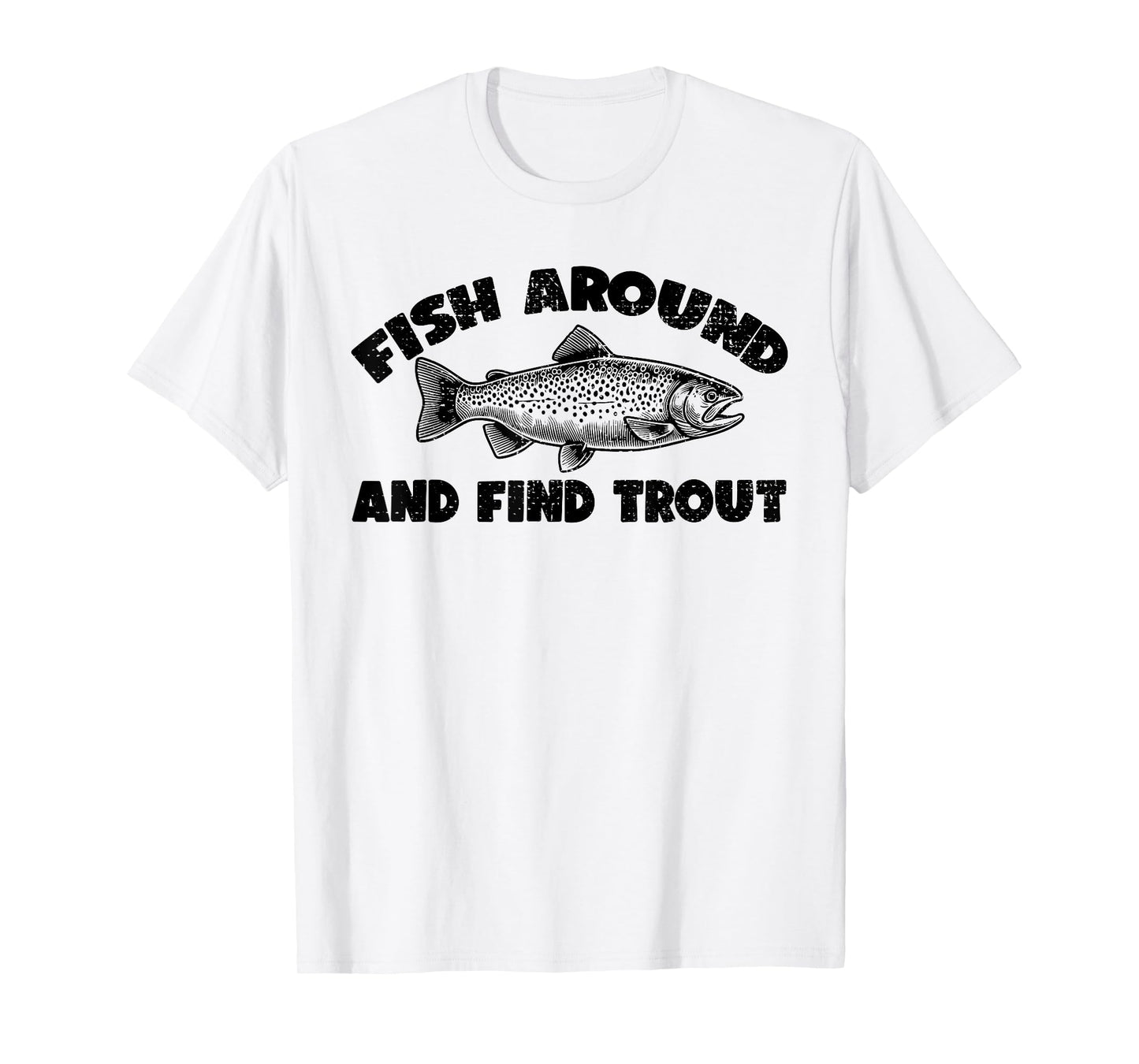 Fish Around Find Trout, Funny Fisherman Fishing Joke T-Shirt