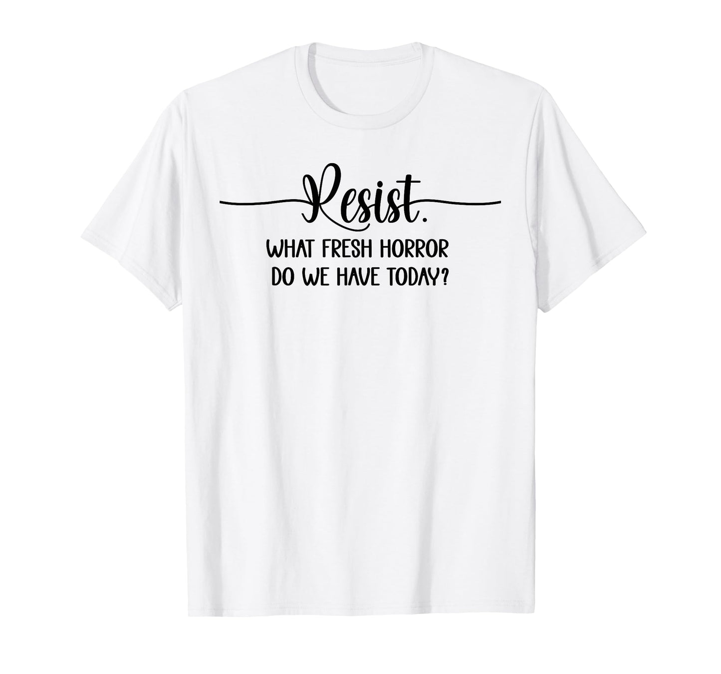 What Fresh Horror Do We Have Today Resist Fascism Protest T-Shirt