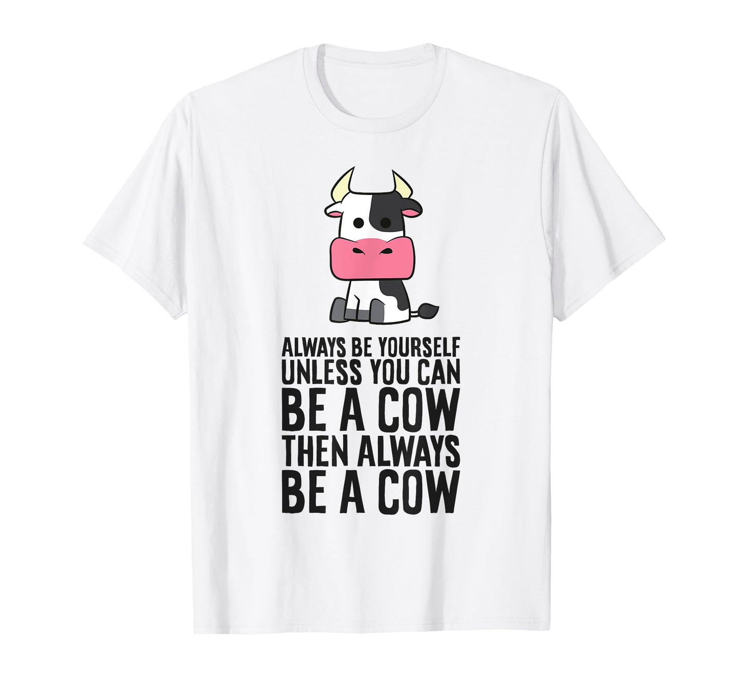 Always Be Yourself Unless You Can Be A Cow T-Shirt