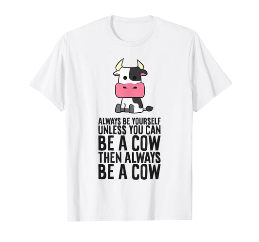 Always Be Yourself Unless You Can Be A Cow T-Shirt