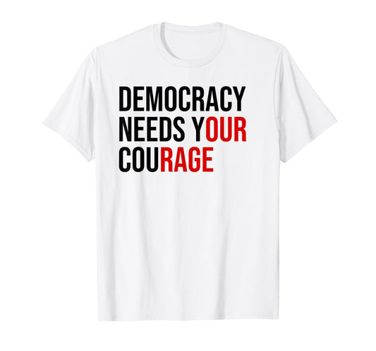 Democracy Needs Your Courage Sign Resist Fascism Protest T-Shirt