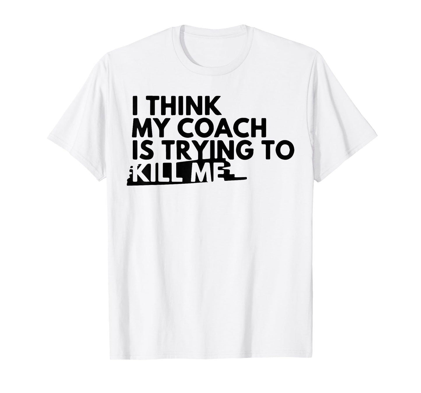 I Think My Coach is Trying to Kill Me T-Shirt