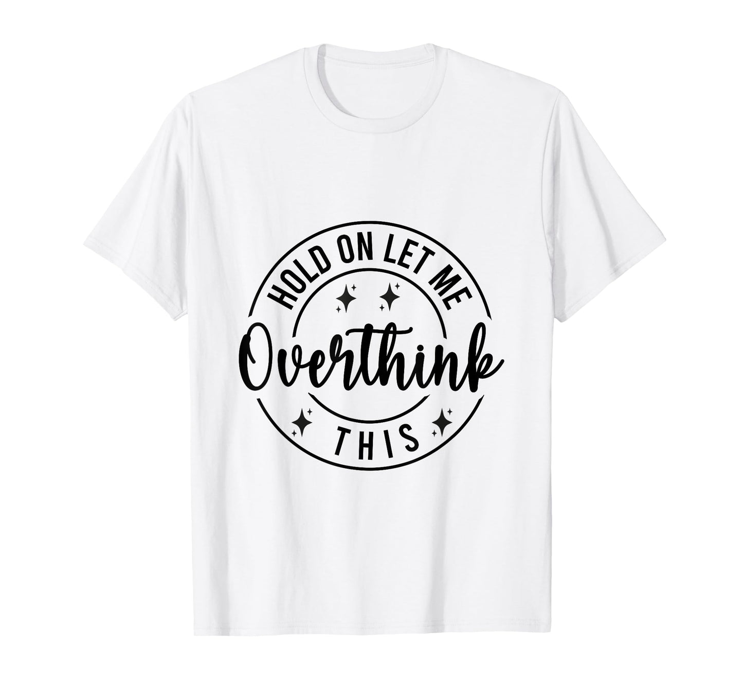 Funny Sarcastic Quote Hold On Let Me Overthink This T-Shirt