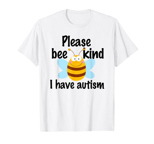 Cute Autistic Pun - Please Bee Kind I Have Autism T-Shirt