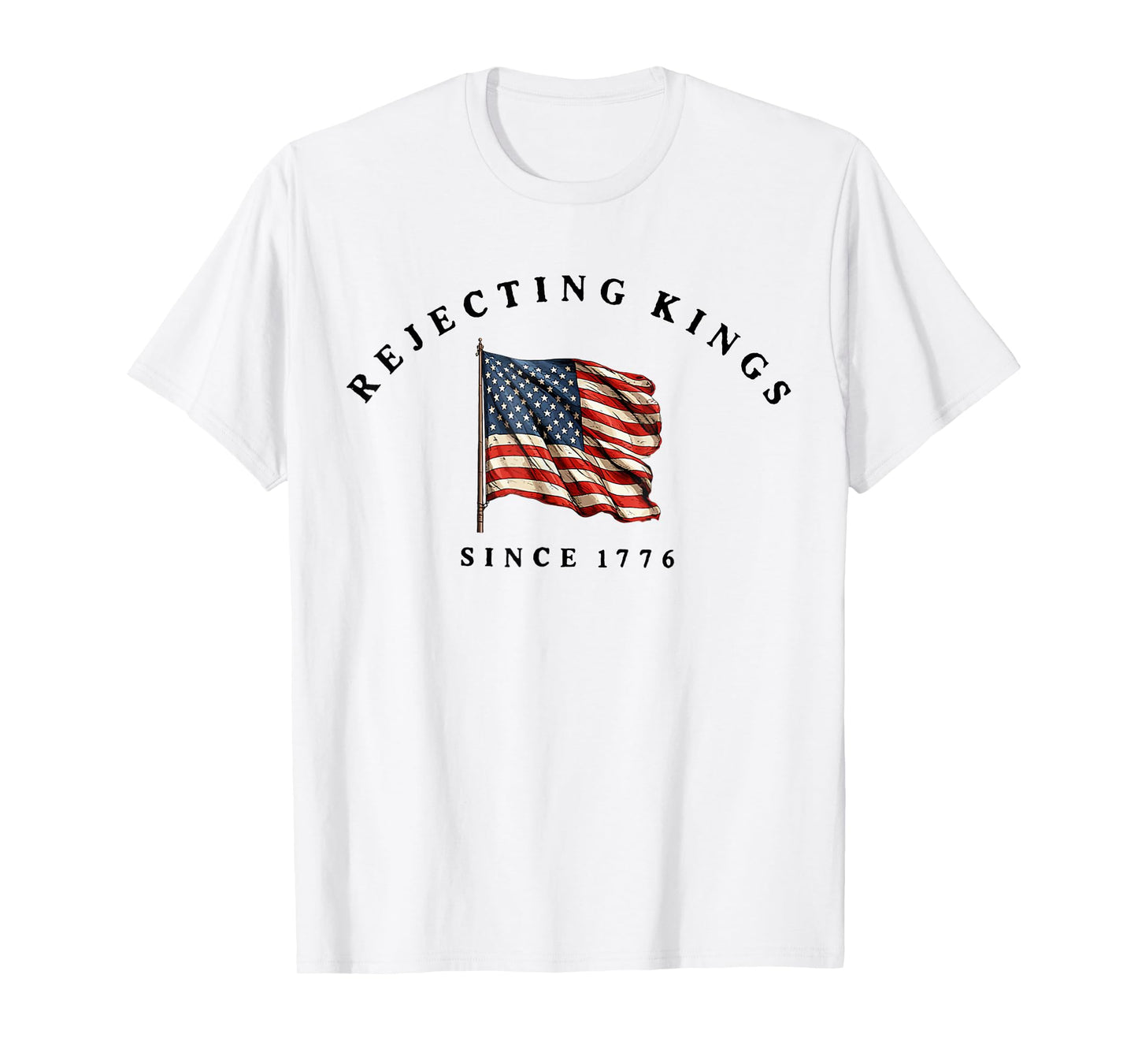 Rejecting Kings Since 1776 Patriotic USA Flag 4th Of July T-Shirt