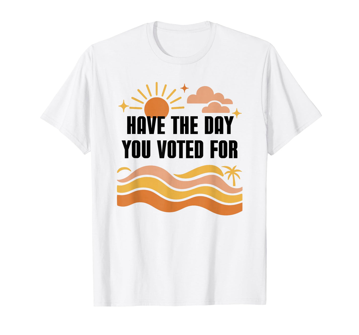Have Day You Voted for Sign,Vote for Democracy Protest Signs T-Shirt