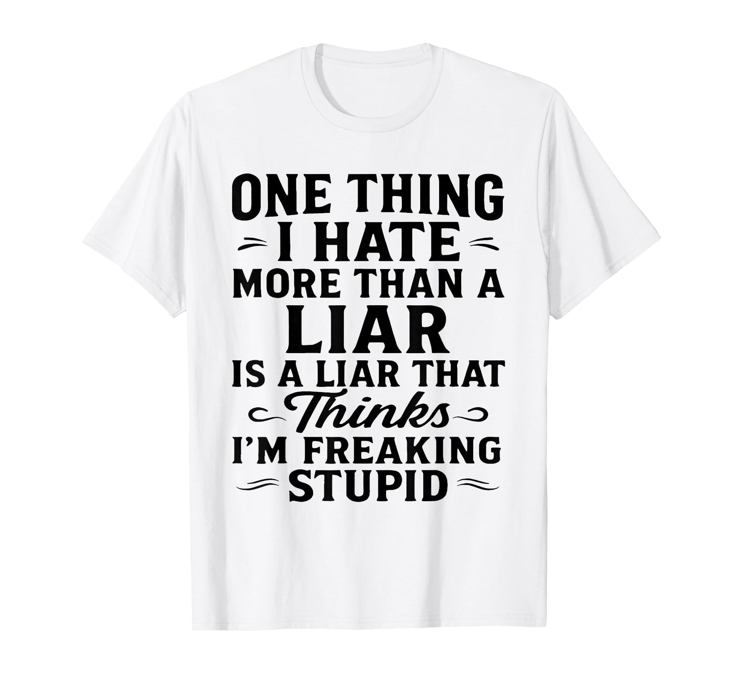One Thing I Hate More Than A Liar is A Liar That Thinks T-Shirt