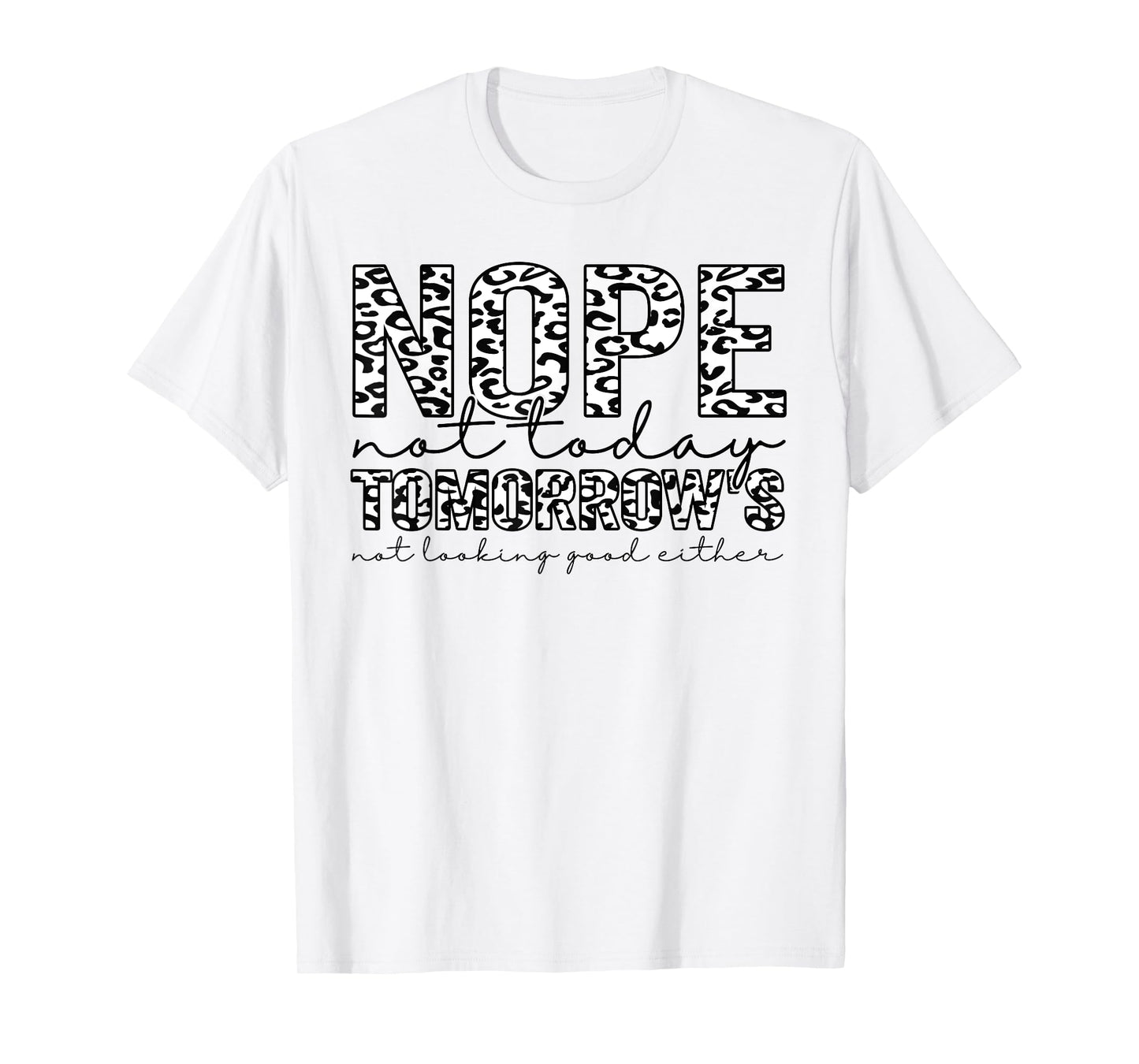 Nope Not Today Tomorrows Not Looking Good Either Leopard T-Shirt
