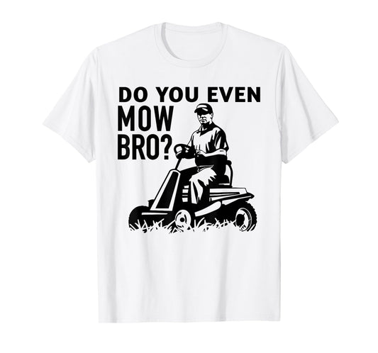 DO YOU EVEN MOW BRO? funny design T-Shirt