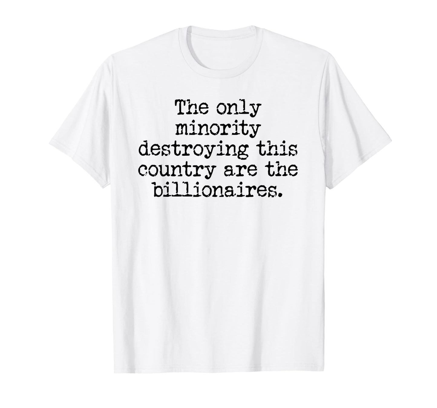 The Only Minority Destroying This Country are Billionaires T-Shirt