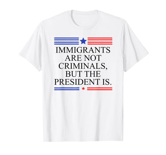 America US Immigrants are Not Criminals But The President is T-Shirt