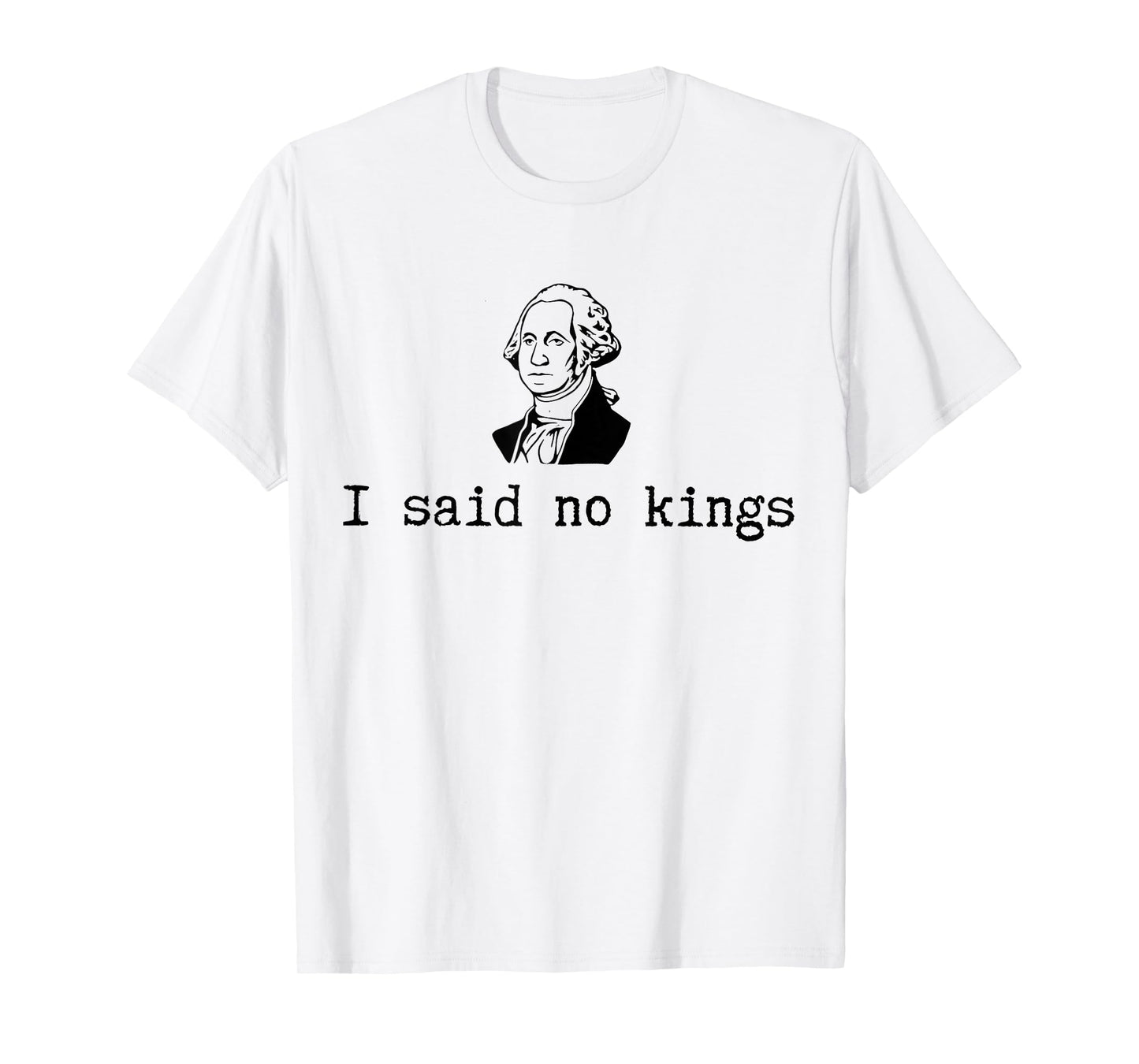 George Washington I Said no Kings T-Shirt
