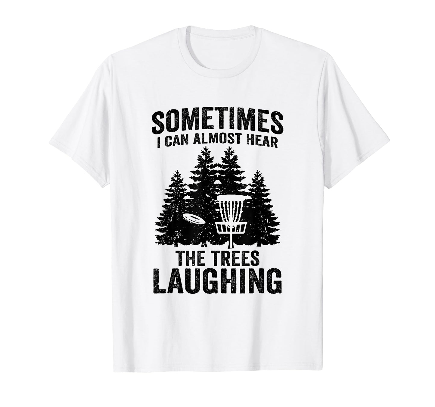 Hear The Trees Laughing Disc Golf Funny Frisbee Golf T-Shirt