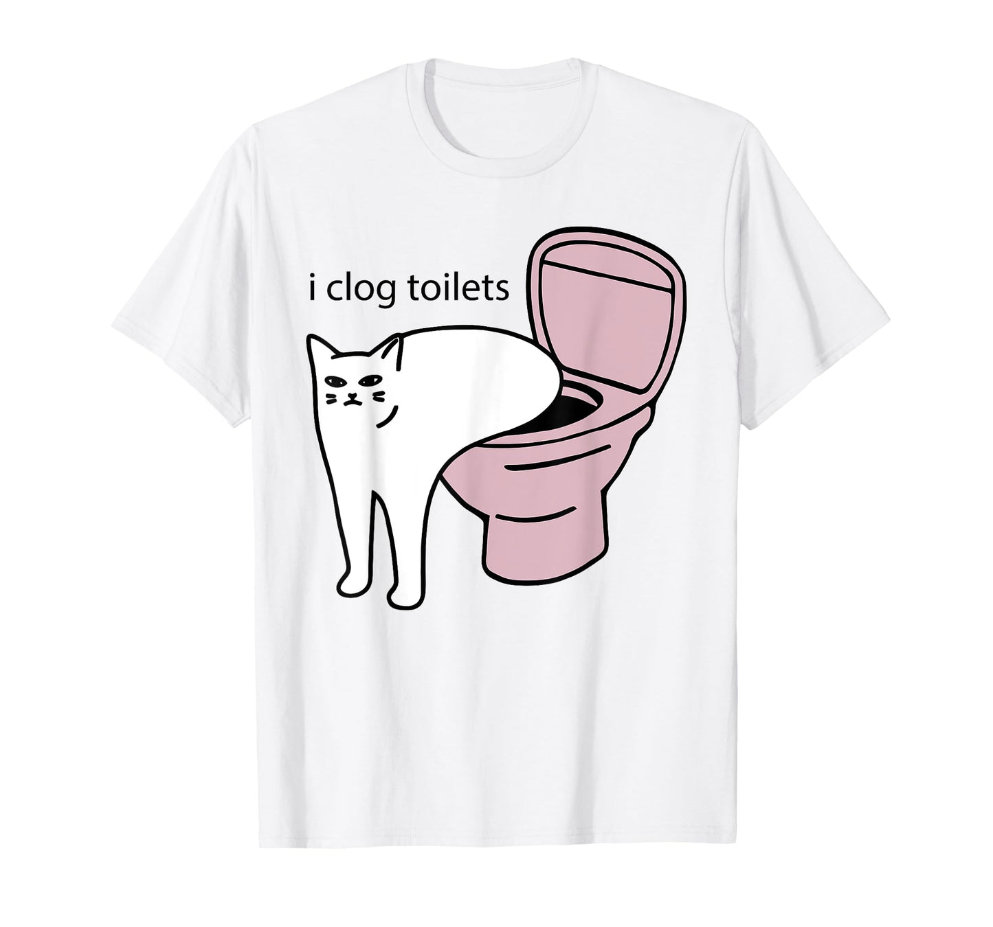 i clog toilets Funny design T-Shirt