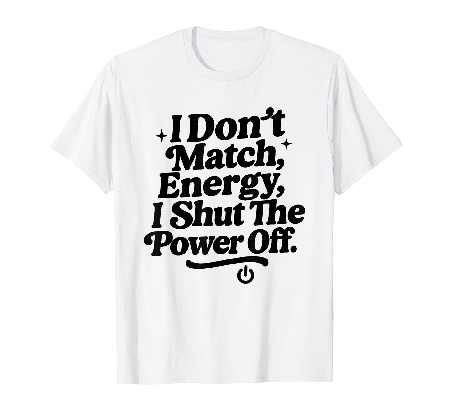 I Don’t Match Energy, Sarcastic Attitude Bold Sassy Quote T-Shirt