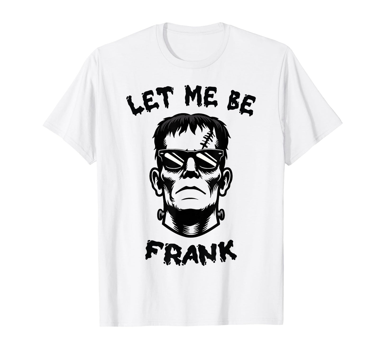 Let Me Be Frank | Frankenstein Monster Halloween T-Shirt