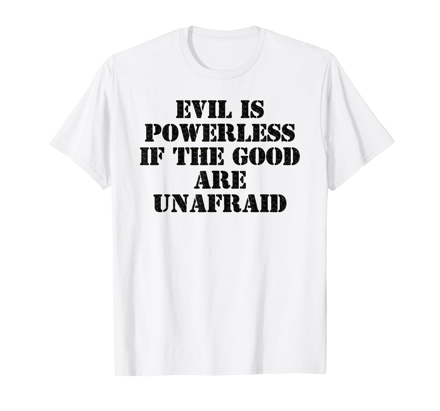 Evil is Powerless When The Good are Unafraid Resist Protest T-Shirt