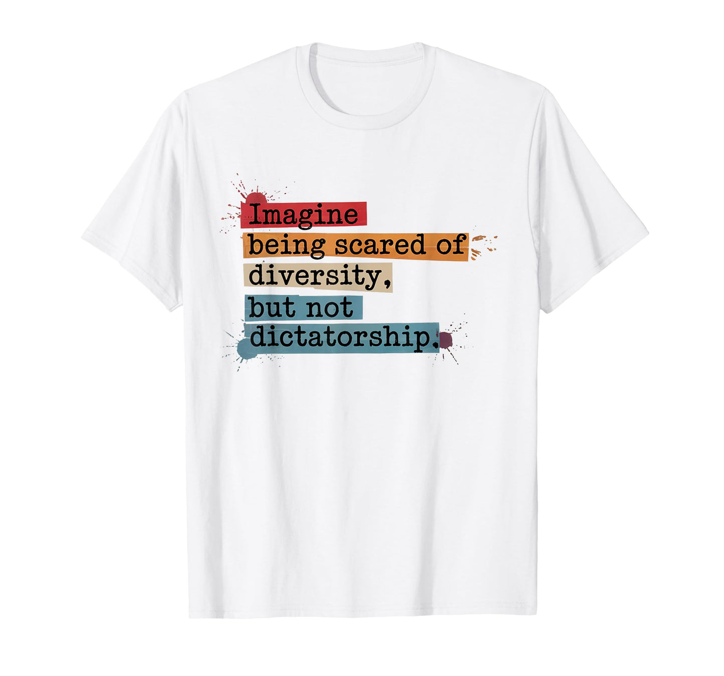Imagine Being Scared Of Diversity But Not Dictatorship T-Shirt