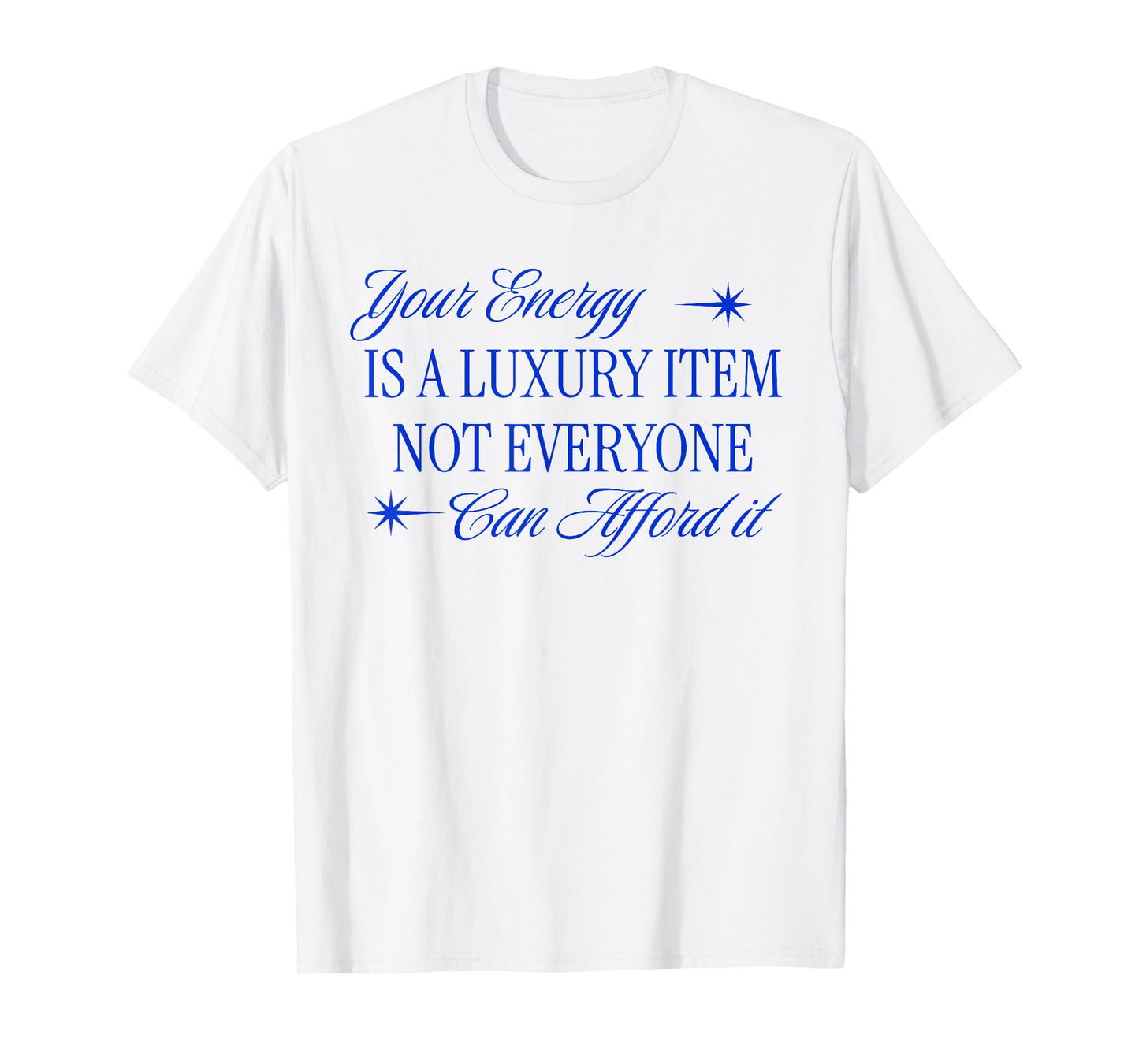 Your Energy is a Luxury Item not Everyone can Afford it T-Shirt